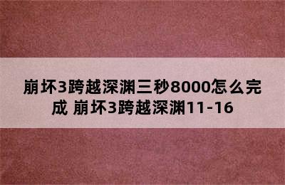 崩坏3跨越深渊三秒8000怎么完成 崩坏3跨越深渊11-16